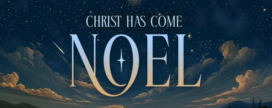 NOEL (Christ Has Come)